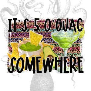 It's 5 O'Guac Somewhere Sublimation Transfer, Ready to Press Transfer