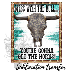 Mess with the Bull You're Gonna Get Horns Sublimation Transfer