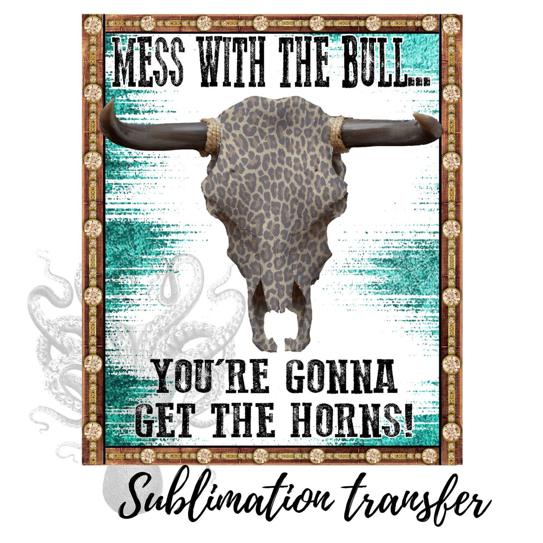 Mess with the Bull You're Gonna Get Horns Sublimation Transfer