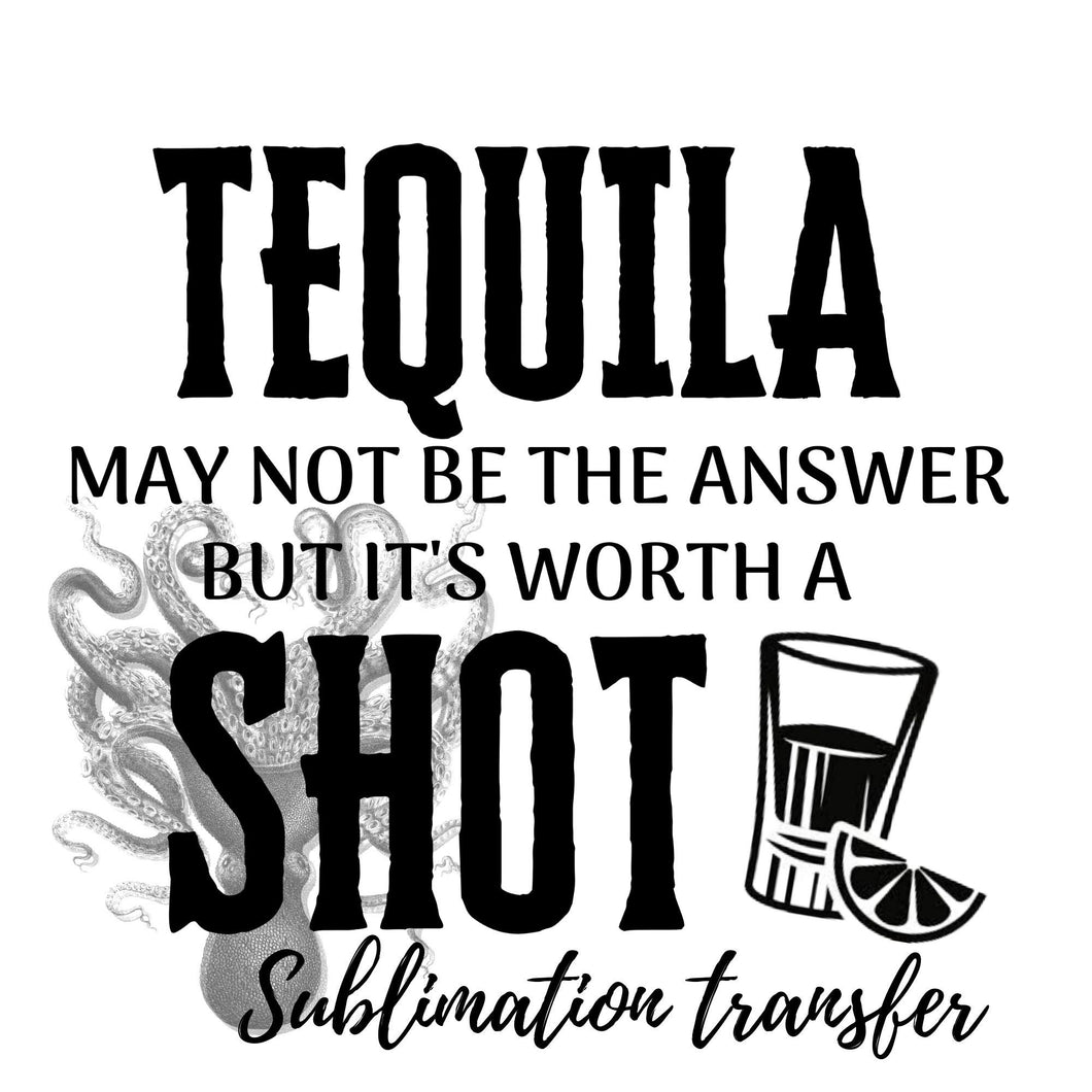 Tequila is Worth a Shot Sublimation Transfer