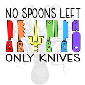 No Spoons Left Only Knives Sublimation Transfer